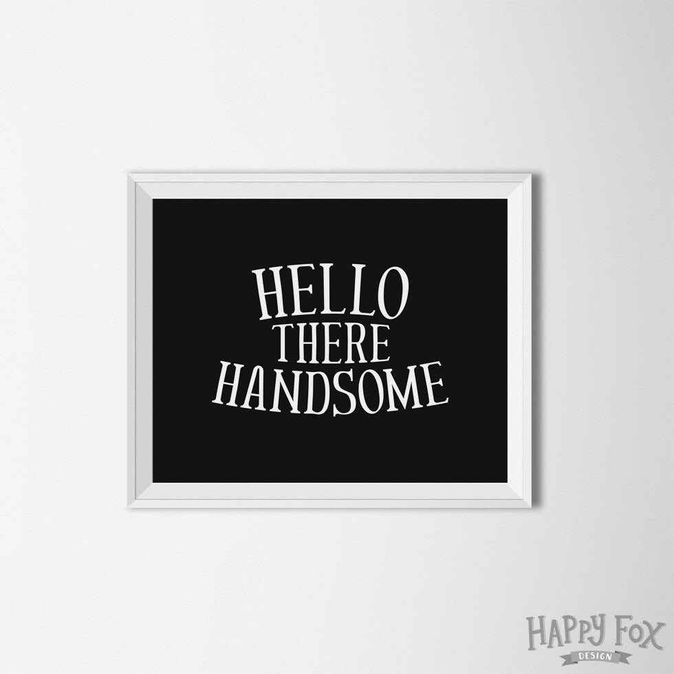 Hello There Handsome Printable art Home decor Saying Quote
