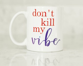 Don't kill my vibe coffee mug - cute coffee mug - coffee mug with saying - cute office decor - Instagram Photo Prop - New Job Gift