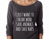 NEW! I Just Want To Drink Wine Save Animals And Take Naps Wide Neck Shirt, Graphic Shirt For Women