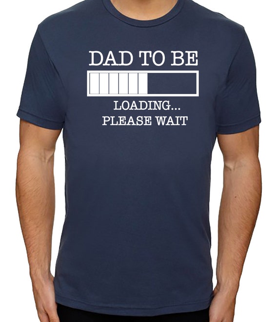 Dad to Be Shirt Loading Please Wait New Dad T by threadedtees