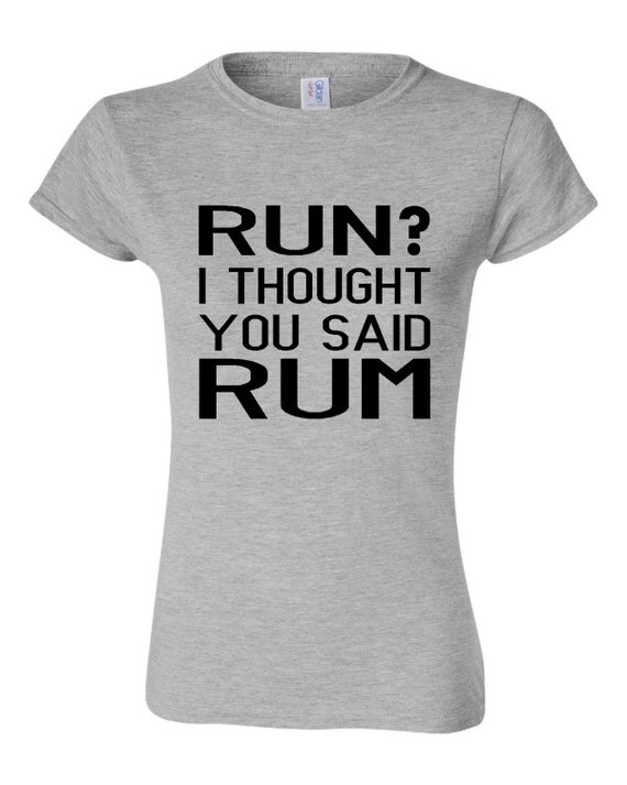 Run I thought You Said RUM Shirt Running Shirt by HarplynDesigns