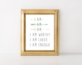 Instant Download-I Am Quote, I Am Worthy, I Am Loved, I Am Enough / Affirmation/Printable/Inspirational Gift/ Inspirational Art/ Print