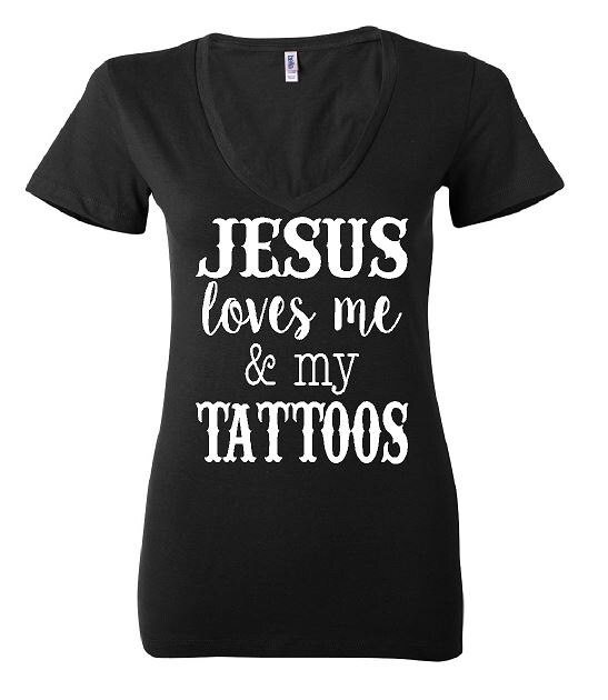 Jesus Loves Me & My Tattoos Ladies V-neck or Unisex fit