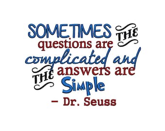 Dr Seuss. Sometimes the questions are complicated and the answers are simple. Instant Download Machine Embroidery Design. 5x7 6x10