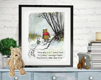 Winnie the Pooh Quotes, Pooh Prints, What day is it, asked Pooh? It's today, squeaked Piglet. My favourite day, said Pooh.