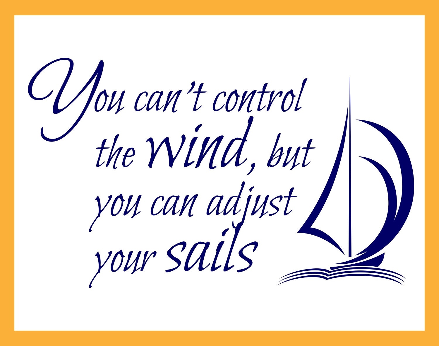 You Can't Control the Wind but you can Adjust Your Sails