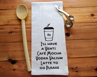 I'll Have a Venti Cafe Mocha Vodka Valium Latte To Go Please Flour Sack Towel | Coffee Lovers Gift | Coffee Lover | Coffee Addict Coffee Cup