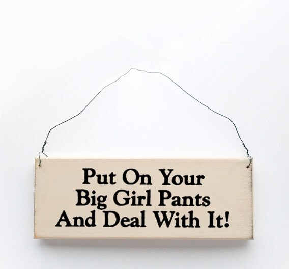Wood sign saying Put on Your Big Girl Pants and Deal With It