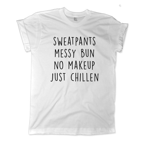 Sweatpants Messy Bun No Makeup Just Chillen Graphic by MelonKiss