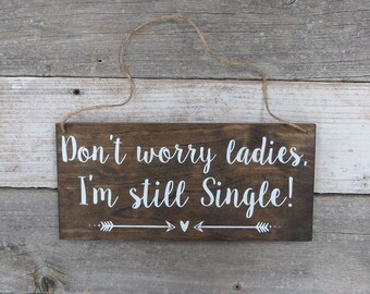 Rustic Hand Painted Wood Wedding Sign "Don't worry ladies, I'm still Single" - Ring Bearer Sign - 12"x5.5"