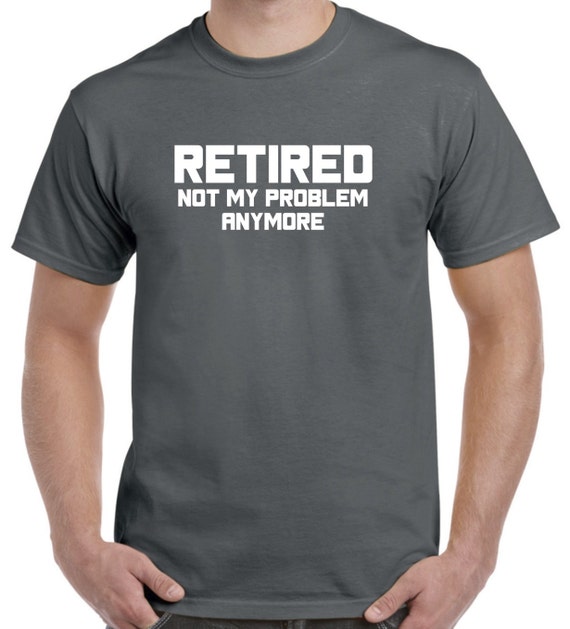Retirement Gift For Men-Retired Not My Problem Anymore Funny