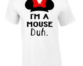 I'm A Mouse Duh. Minnie Mouse Tshirt, Flowy Tank, Fitted tank, baseball tee or hoodie