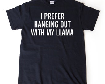 I Prefer Hanging Out With My Llama T-shirt Funny Llamas Gift Idea Tee Shirt