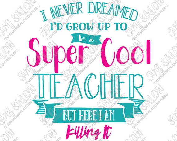 Download I Never Dreamed I'd Grow Up To Be A Super Cool Teacher by SVGSalon