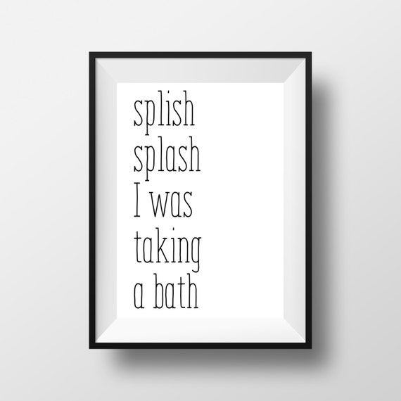 Splish Splash I Was Taking A Bath Black and White Prints