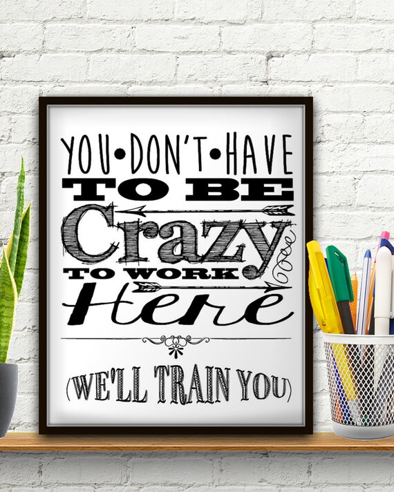 You Don't Have To Be Crazy To Work Here We'll by StarPrintShop