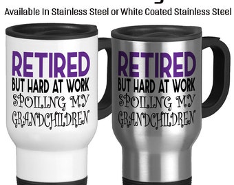 Travel Mug, Retired But Hard At Work Spoiling My Grandchildren Retirement Retired Love My Grandchildren, Stainless Steel 14 oz