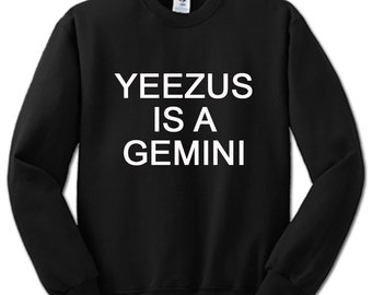 Yeezus Is A Gemini SweatShirt gift teen womans mans clothing swagger style fashion