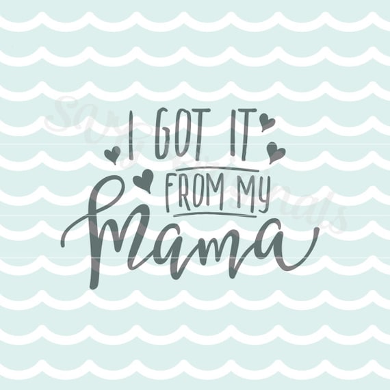 I Got it From My Mama SVG File Cricut Explore and more. So I Got it From My Mama SVG File Cricut Explore and more. So