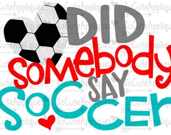 SVG, DXF, EPS Cut file, Did somebody say Soccer, soccer cut file socuteappliques, silhouette cut file, cameo file, Soccer sister svg