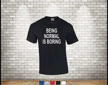 being normal is boring shirt