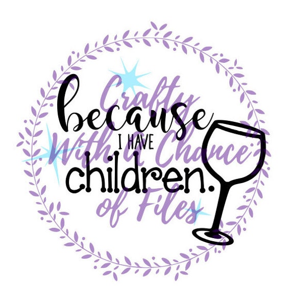 Download Because I Have Children SVG Mom SVG Wine SVG Mommy's Wine