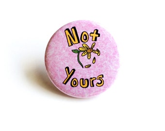 Not Yours Pinback Button, Not Yours Pin, Not Yours Button, Feminist Pin, Feminism Pin, Girl Power Pin, Flower Pin, Not Your Babe Pin