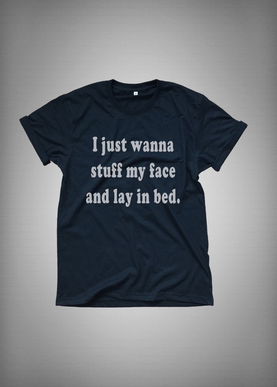 I just wanna stuff my face and lay in bed by LoveMeLoveMyShirts