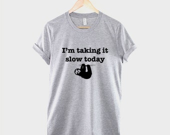 Sloth T-Shirt - I'm Taking It Slow Today Hung Over Lazy Day T Shirt Too Cute TShirt