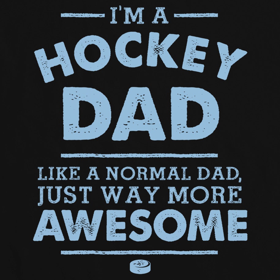 I'm A Hockey Dad Like A Normal Dad Just Way More Awesome