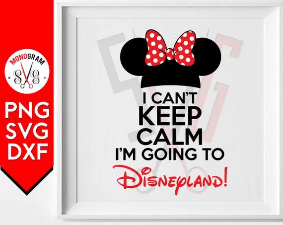 Download I Can't Keep Calm I'm Going To Disneyland SVG/ Trip by ...