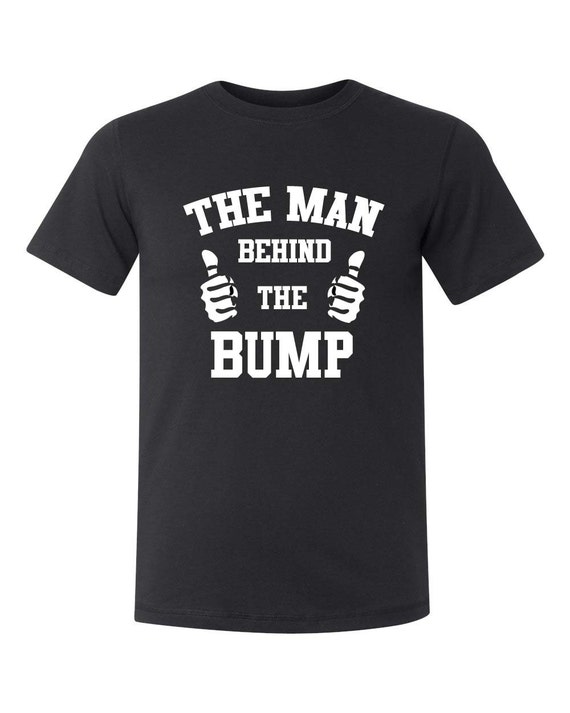 The Man Behind The Bump Tshirt T-Shirt Funny Dad gift Baby