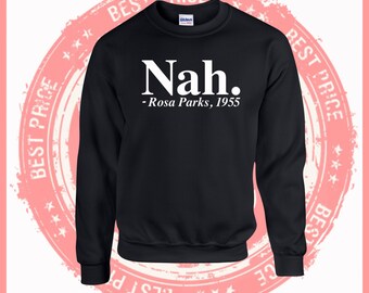 On Sale Today Nah. Rosa Parks 1955 Black lives matter Sweatshirt-black power-Adult shirts-Awareness shirt-Melanin-Black power-Custom sweater