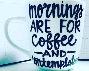 Mornings are for coffee and contemplation- coffee mug