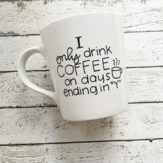 I Only Drink Coffee on Days Ending in Y by