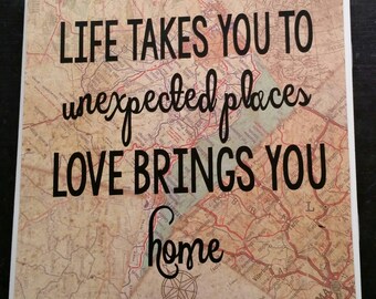 Items similar to Life takes you to unexpected places, love brings you home. on Etsy