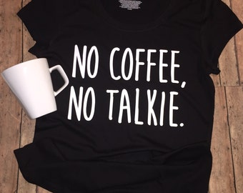 no coffee no talkie t shirt