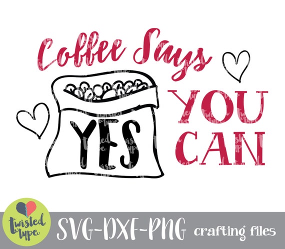 Coffee SVG CUTTING FILE Coffee Says Yes You Can Diy