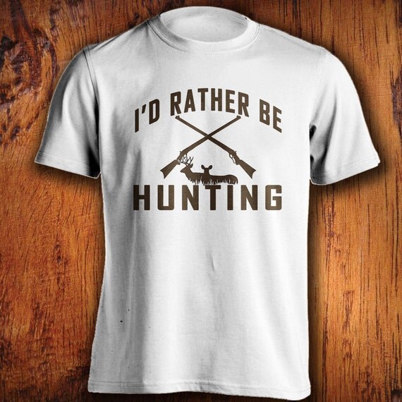 Men's Hunting Tshirt I'd rather be hunting tshirt