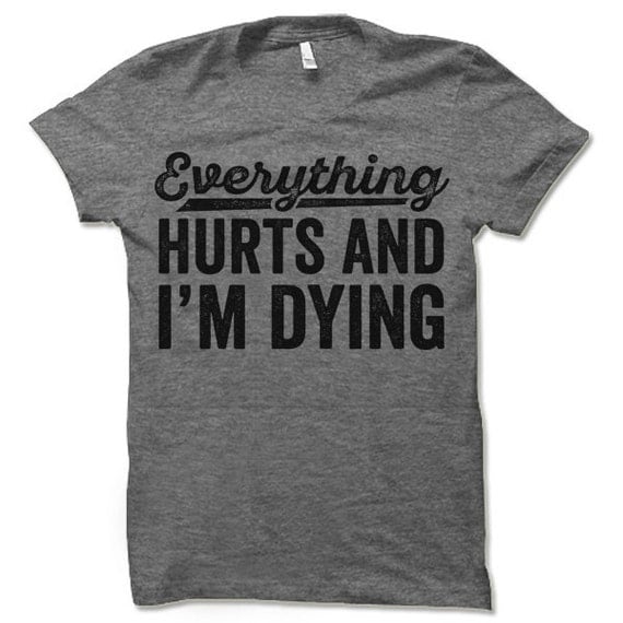 Everything Hurts and I'm Dying T-Shirt. Funny Workout