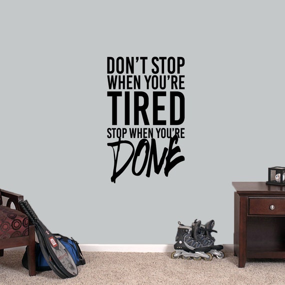 Don't Stop When You're Tired Stop When You're Done