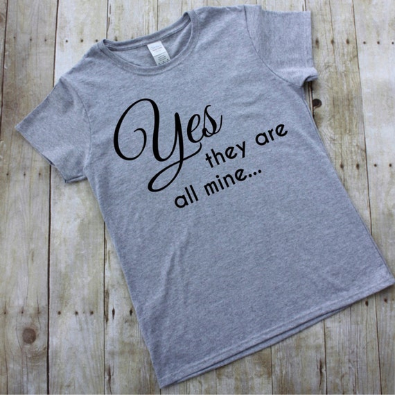 yes they are all mine t shirt