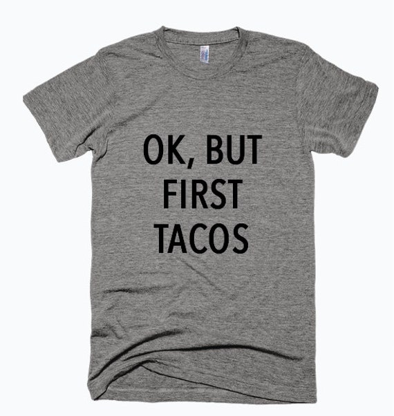 but first tacos shirt