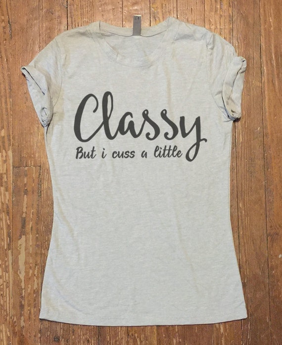 classy but i cuss a little shirt