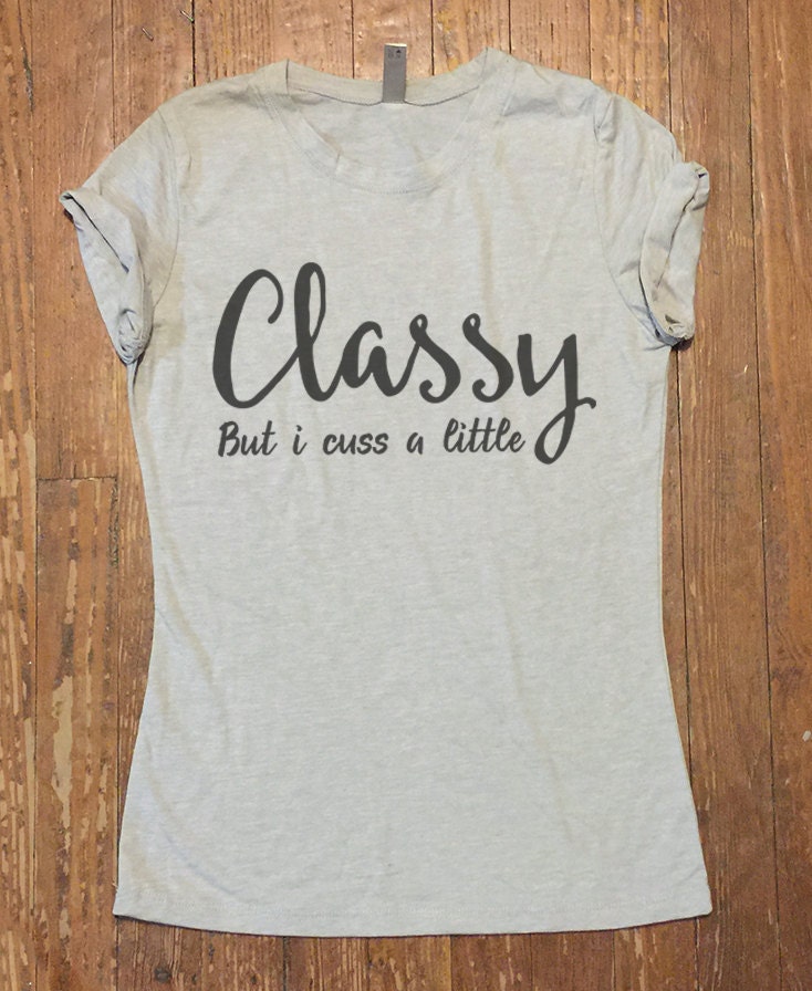 classy but i cuss a little shirt