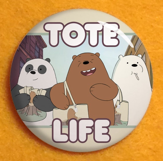 TOTE LIFE 1.25 pinback button We Bare Bears