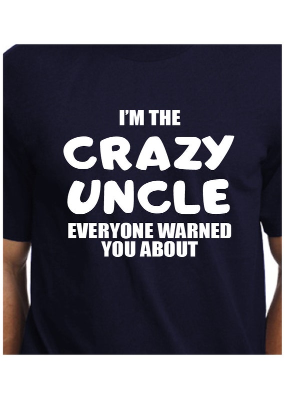 I'm The Crazy Uncle Everyone Warned You About T by CoolTeesOnline