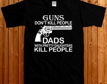 Guns Don't Kill People Dad with Pretty Daughters Do - T-shirt for Dad , Dad With Daughters Shirt , Gift For Husband ,Gift For Dad SM-00125