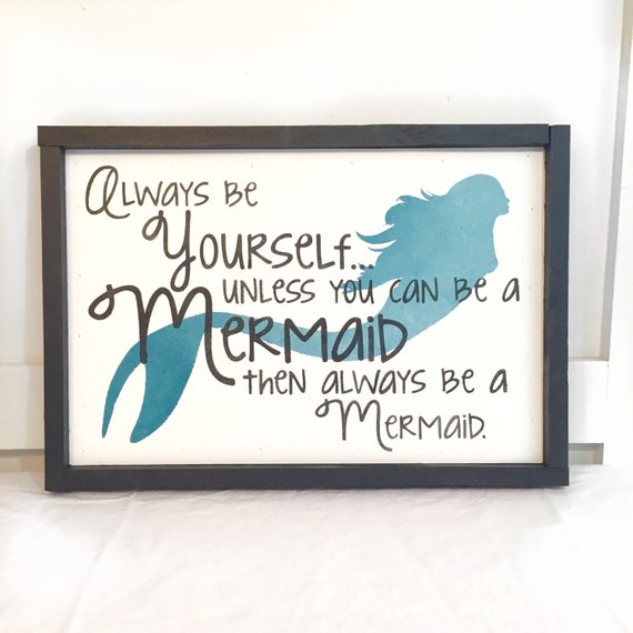 Always Be Yourself... Unless You Can Be A Mermaid Sign