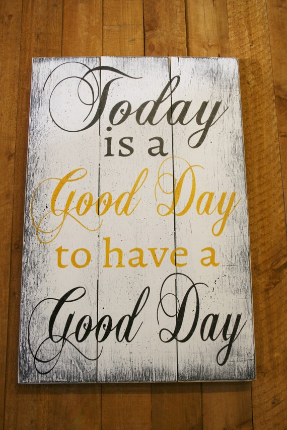 Today Is A Good Day To Have A Good Day Pallet Sign Shabby Chic